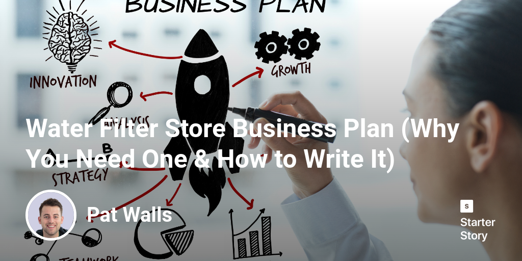 Water Filter Store Business Plan (Why You Need One & How to Write It)