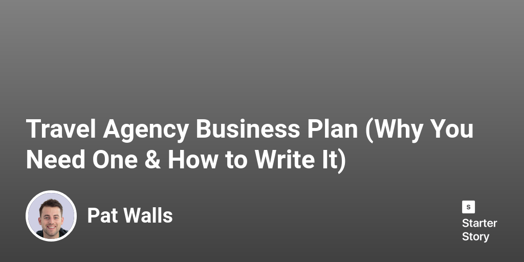 Travel Agency Business Plan (Why You Need One & How to Write It)