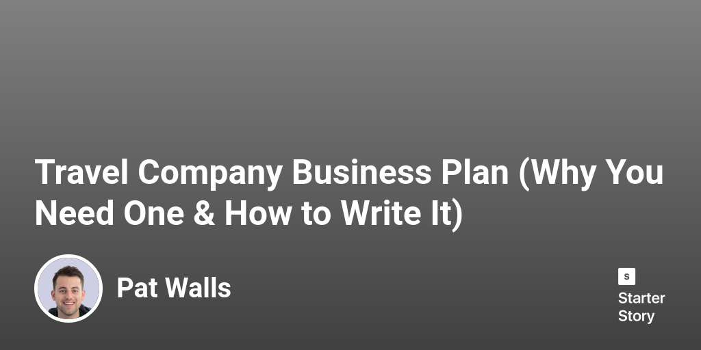 Travel Company Business Plan (Why You Need One & How to Write It)