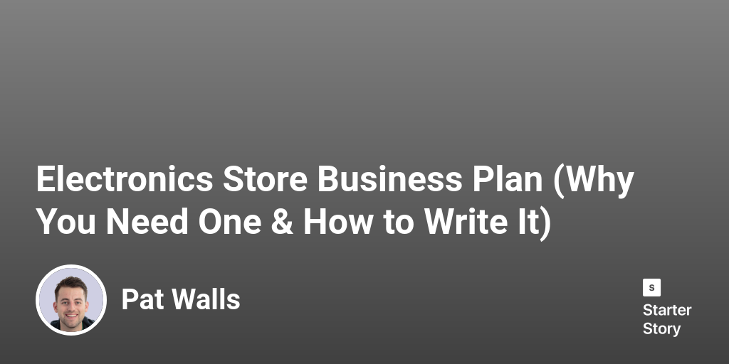 Electronics Store Business Plan (Why You Need One & How to Write It)