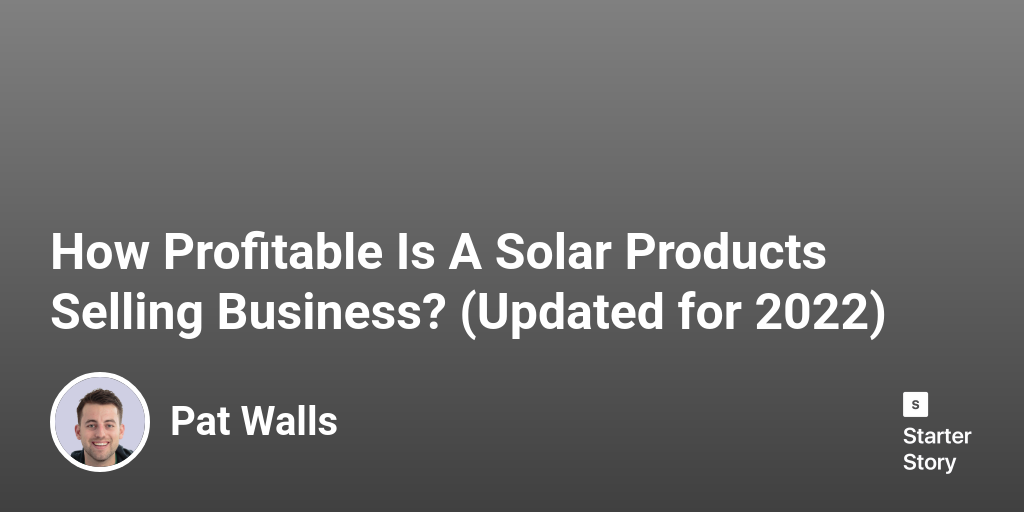 How Profitable Is A Solar Products Selling Business? (Updated for 2024)