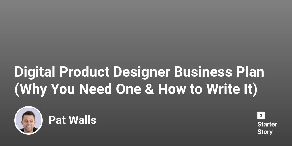 Digital Product Designer Business Plan (Why You Need One & How to Write It)