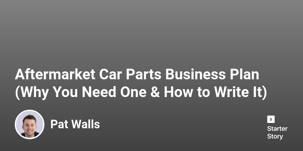 Aftermarket Car Parts Business Plan (Why You Need One & How to Write It)