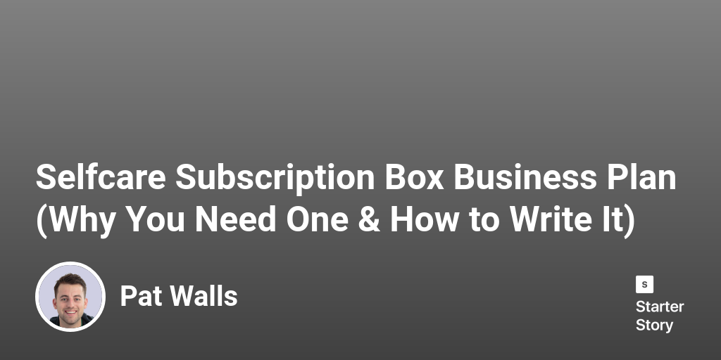 Selfcare Subscription Box Business Plan (Why You Need One & How to Write It)