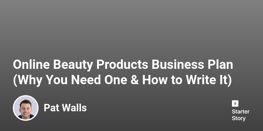 Online Beauty Products Business Plan (Why You Need One & How to Write It)