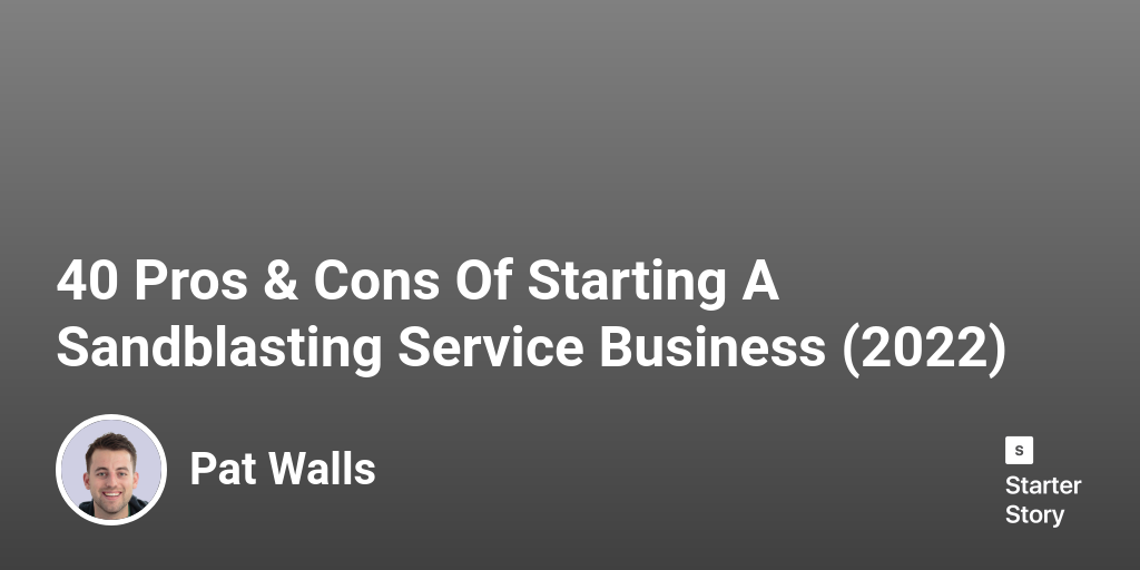 40 Pros & Cons Of Starting A Sandblasting Service Business (2024)