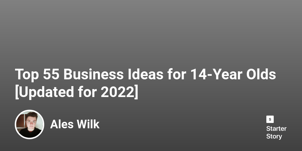 Top 55 Business Ideas for 14Year Olds [Updated for 2024] Starter