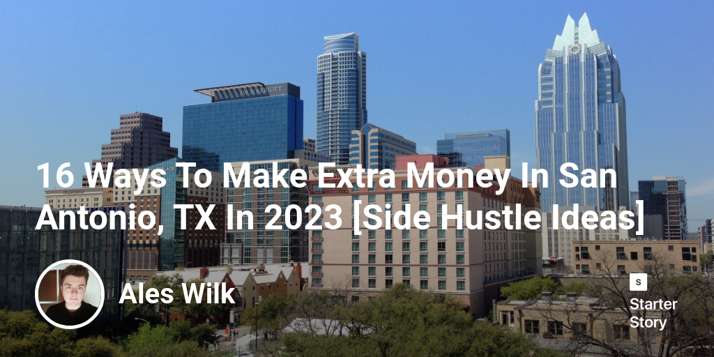 16 Ways To Make Extra Money In San Antonio, TX In 2024 [Side Hustle Ideas]