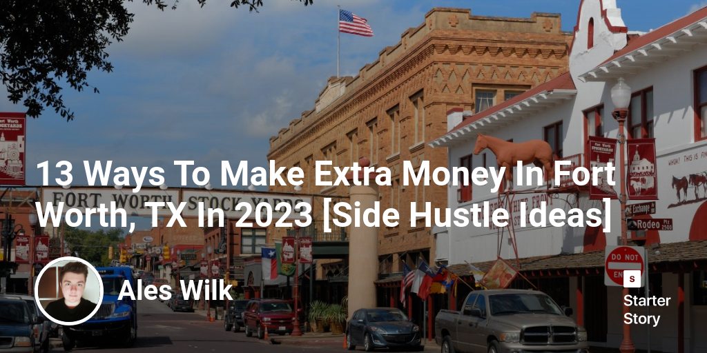 13 Ways To Make Extra Money In Fort Worth, TX In 2024 [Side Hustle Ideas]