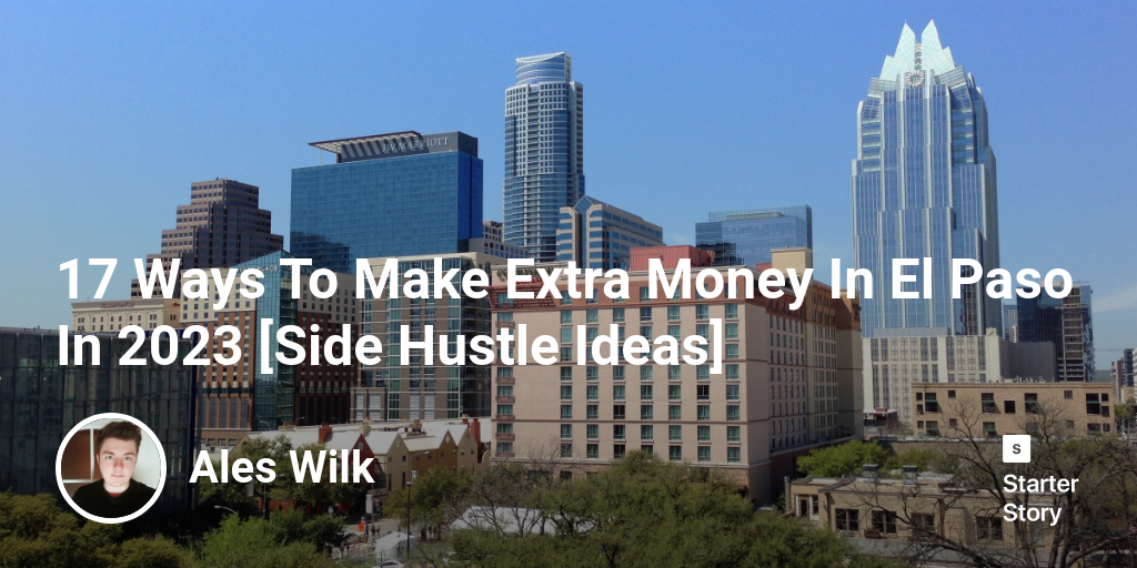 17 Ways To Make Extra Money In El Paso In 2024 [Side Hustle Ideas]