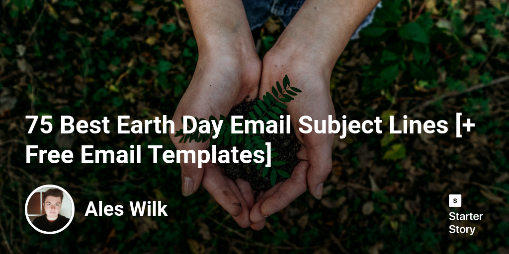 75 Best Earth Day Email Subject Lines [+ Free Email Templates]