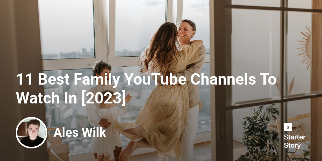 11 Best Family YouTube Channels To Watch In [2024] Starter Story