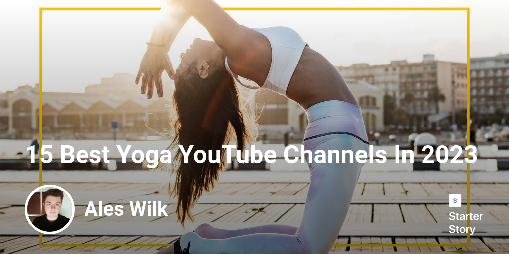 15 Best Yoga YouTube Channels In 2024 Starter Story
