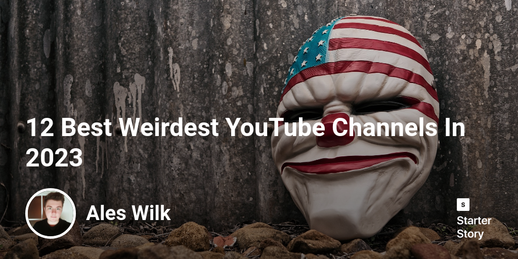 12 Best Weirdest YouTube Channels In 2024 Starter Story