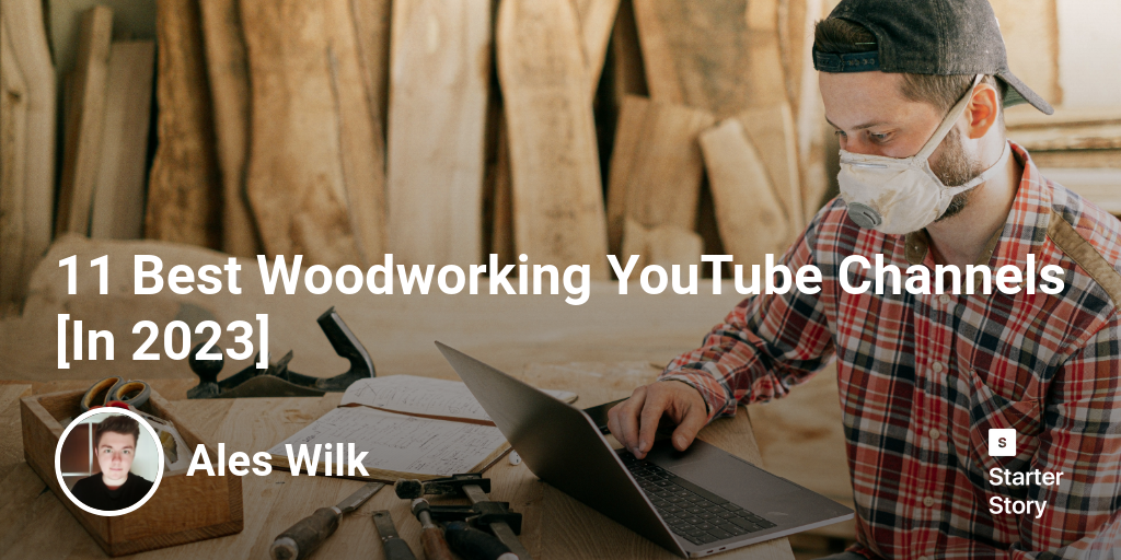 11 Best Woodworking YouTube Channels [In 2024] Starter Story