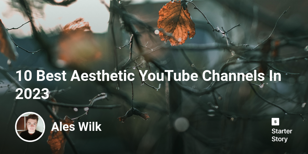10 Best Aesthetic YouTube Channels In 2024 Starter Story