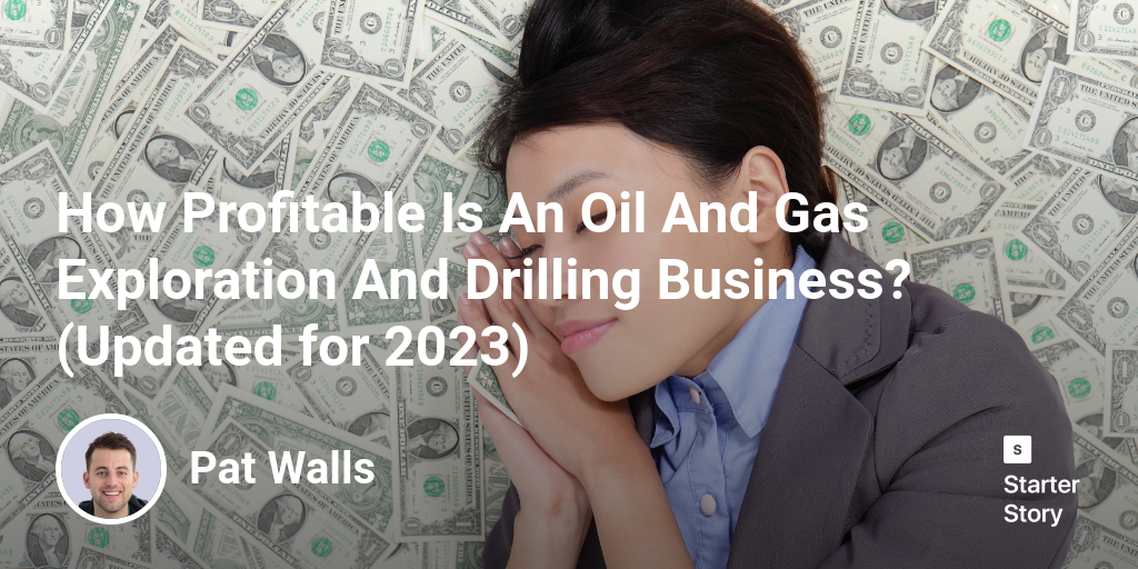 How Profitable Is An Oil And Gas Exploration And Drilling Business? (Updated for 2024)