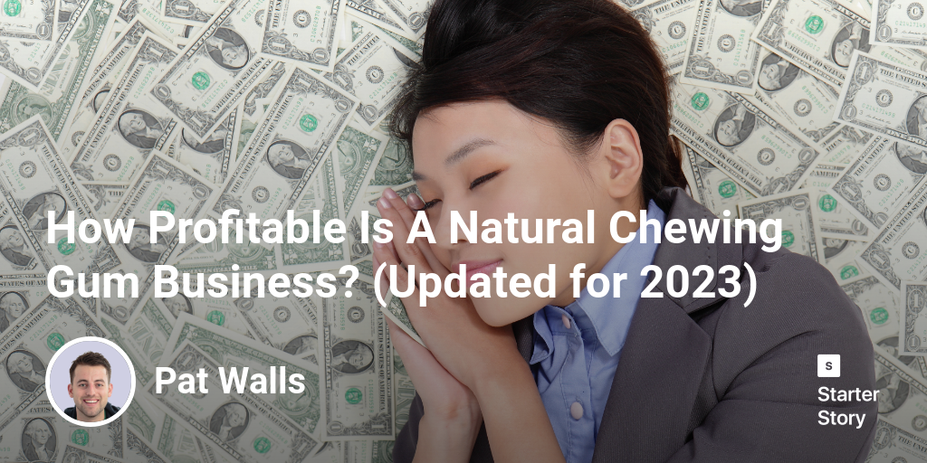 How Profitable Is A Natural Chewing Gum Business? (Updated for 2024)