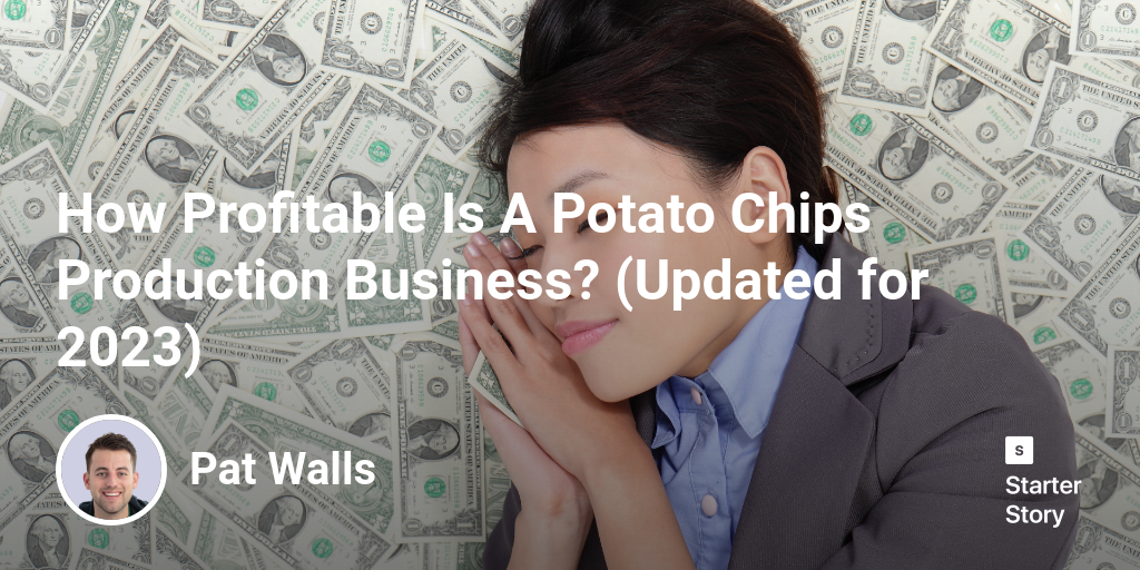 How Profitable Is A Potato Chips Production Business? (Updated for 2024)