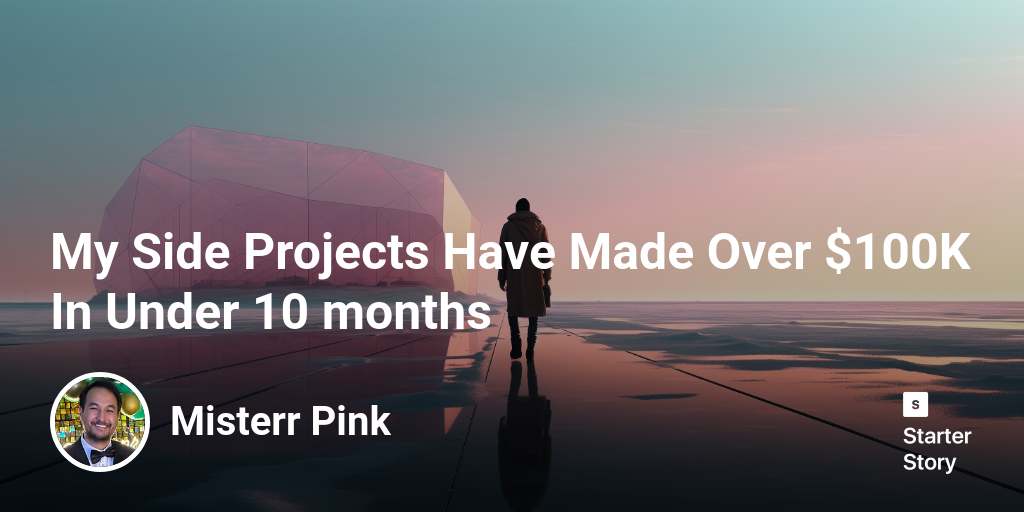 My Side Projects Have Made Over $100K In Under 10 months
