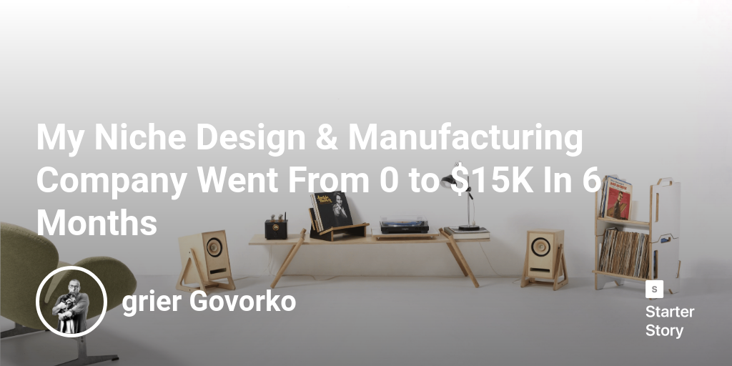 My Niche Design & Manufacturing Company Went From 0 to $15K In 6 Months