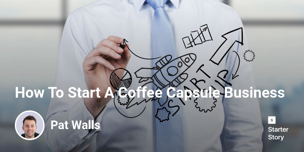 How To Start A Coffee Capsule Business