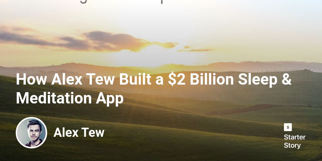 How Alex Tew Built a $2 Billion Sleep & Meditation App - Starter Story