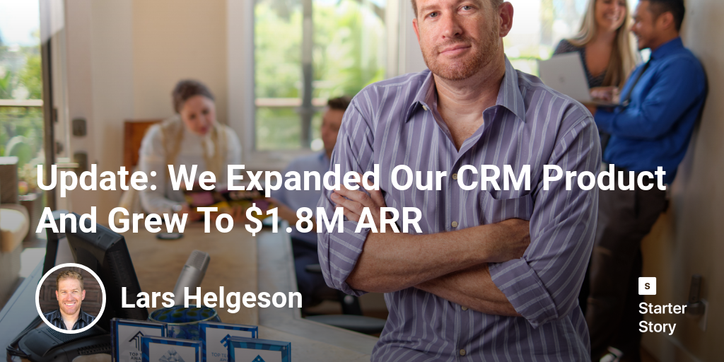 Update: We Expanded Our CRM Product And Grew To $1.8M ARR - Starter